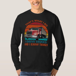 I Drive Trucks and I Know Things T-Shirt