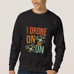 I Drone on and on Drone Flyer Pilot Enthusiasten J Sweatshirt