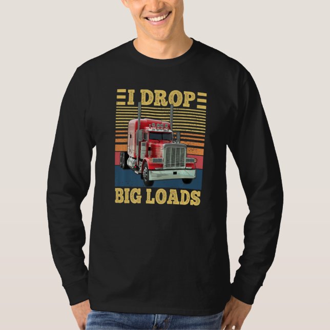 I Drop Big Loads Funny Semi Truck Driver Lover Tru T-Shirt (Vorderseite)