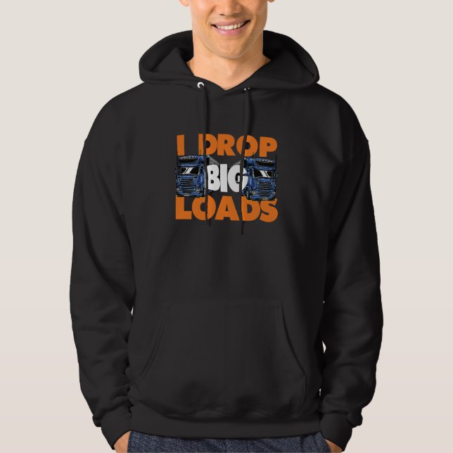 I Drop Big Loads Truck Driver Trucking Trucks Truc Hoodie (Vorderseite)