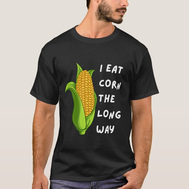 I Eat Corn The Long Way Funny Inappropriate Tee (Vorderseite)