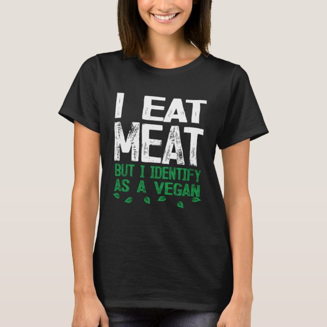 I Eat Meat But I Identify As A Vegan T-Shirt (Vorderseite)