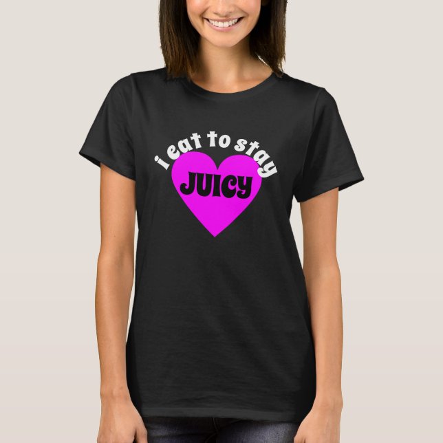 I Eat To Stay Juicy T-Shirt (Vorderseite)