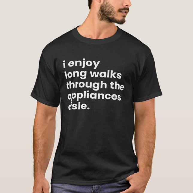 I Enjoy Long Romantic Walks Through the Appliances T-Shirt (Vorderseite)