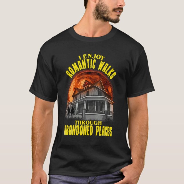 I Enjoy Romantic Walks Through Abandoned Places Sc T-Shirt (Vorderseite)