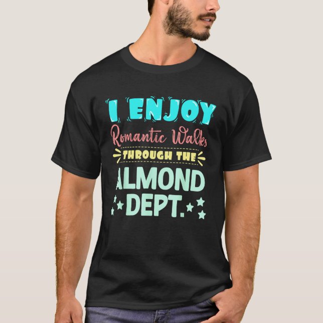 I Enjoy Romantic Walks Through The Almond Dept. Se T-Shirt (Vorderseite)