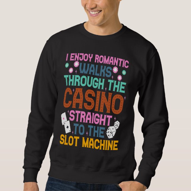 I Enjoy Romantic Walks Through The Casino  Casino  Sweatshirt (Vorderseite)