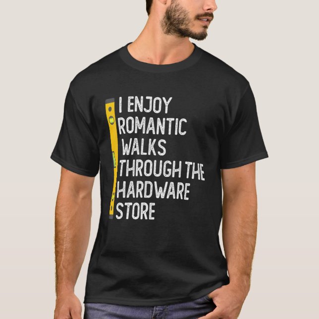 I Enjoy Romantic Walks Through The Hardware Store  T-Shirt (Vorderseite)