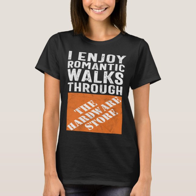 I Enjoy Romantic Walks Through the Hardware Store T-Shirt (Vorderseite)