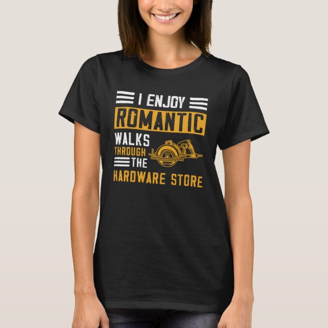 I Enjoy Romantic Walks Through the Hardware Store  T-Shirt (Vorderseite)