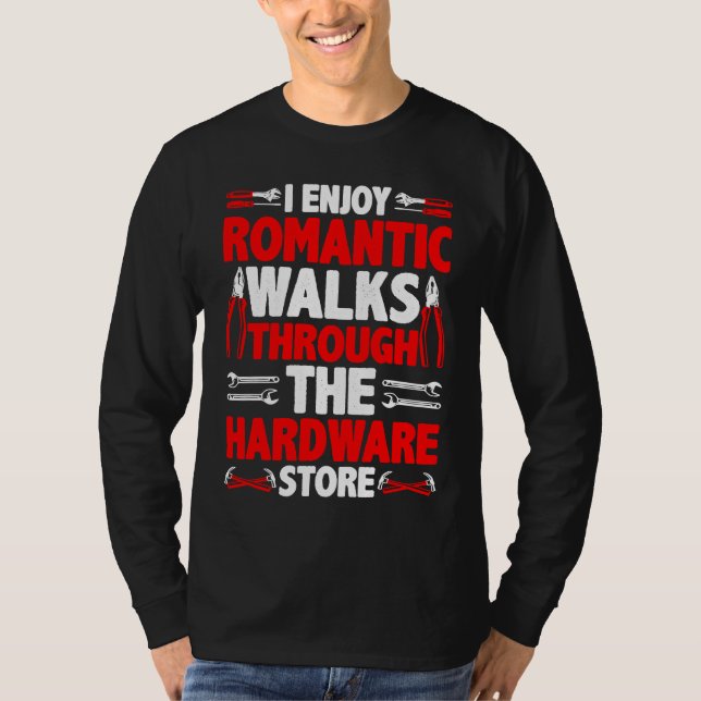 I Enjoy Romantic Walks Through The Hardware Store  T-Shirt (Vorderseite)