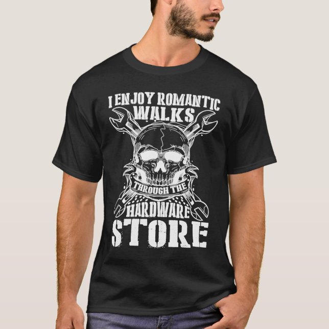 I Enjoy Romantic Walks Through The Hardware Store  T-Shirt (Vorderseite)