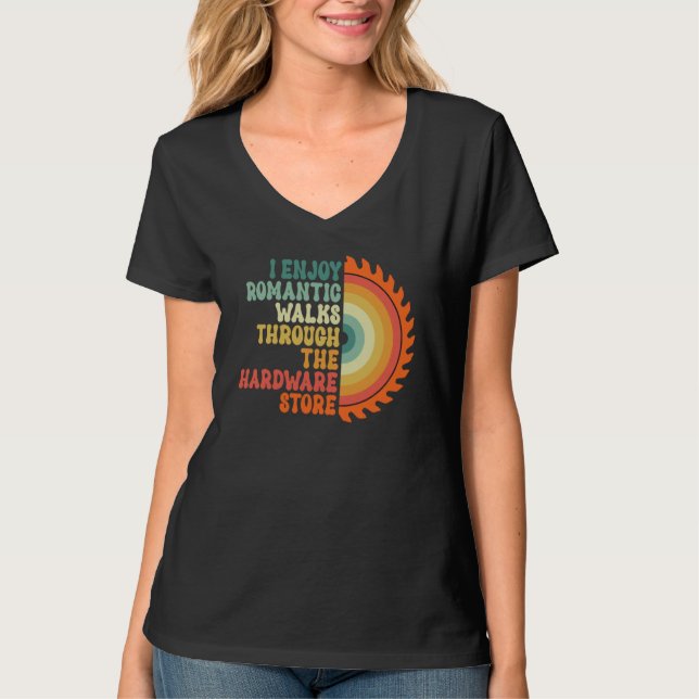 I Enjoy Romantic Walks Through The Hardware Store  T-Shirt (Vorderseite)