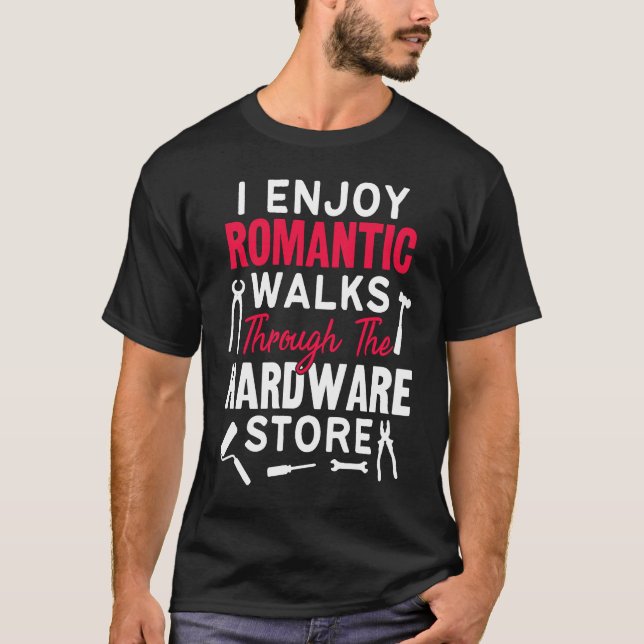 I Enjoy Romantic Walks Through The Hardware Store  T-Shirt (Vorderseite)