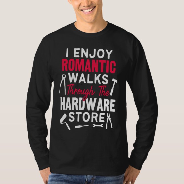I Enjoy Romantic Walks Through The Hardware Store  T-Shirt (Vorderseite)