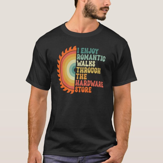 I Enjoy Romantic Walks Through The Hardware Store  T-Shirt (Vorderseite)