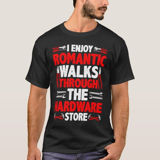 I Enjoy Romantic Walks Through The Hardware Store  T-Shirt (Vorderseite)