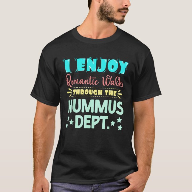 I Enjoy Romantic Walks Through The Hummus Dept. Se T-Shirt (Vorderseite)