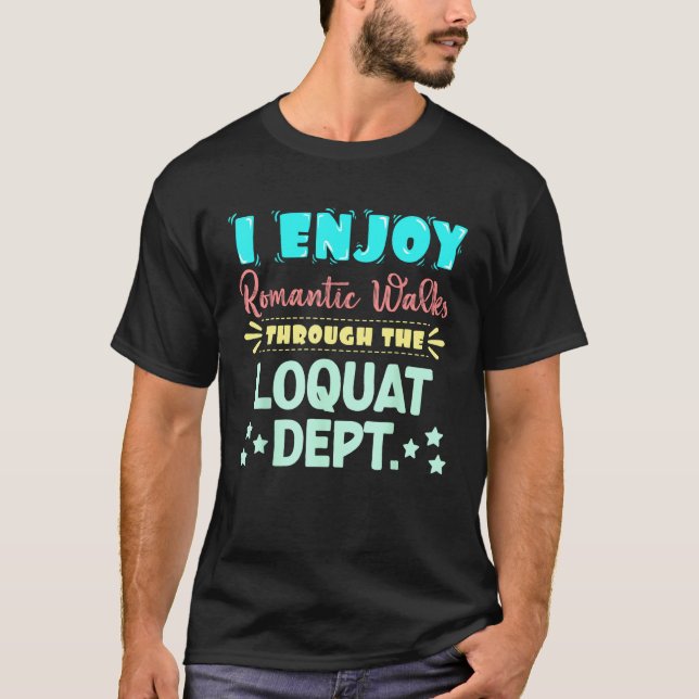 I Enjoy Romantic Walks Through The Loquat Dept. Se T-Shirt (Vorderseite)