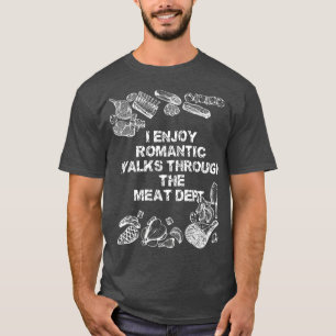 I Enjoy Romantic Walks Through The Meat Dept T-Shirt