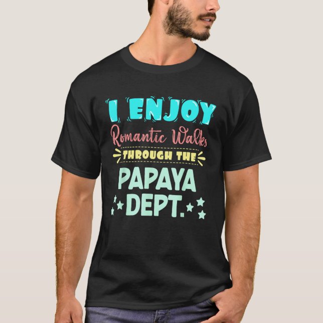 I Enjoy Romantic Walks Through The Papaya Dept. Se T-Shirt (Vorderseite)
