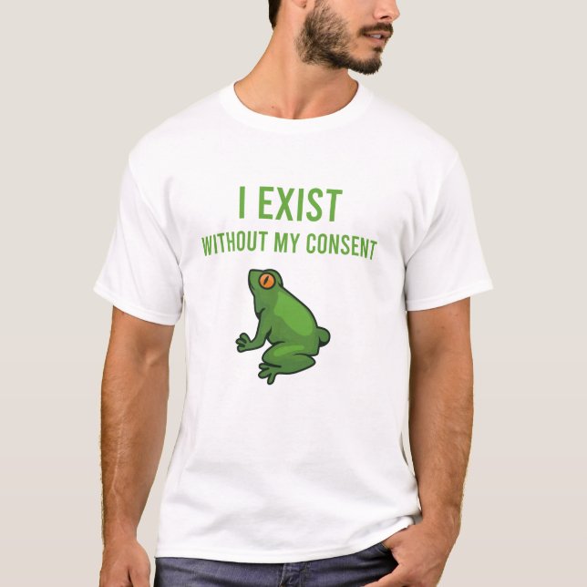 I Exist Without My Consent Frog Funny Meme Frog T-Shirt (Vorderseite)