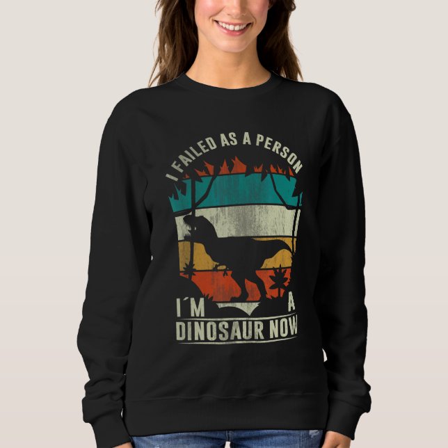 I Failed As A Person I´m A Dinosaur  Dinosaur  2 Sweatshirt (Vorderseite)