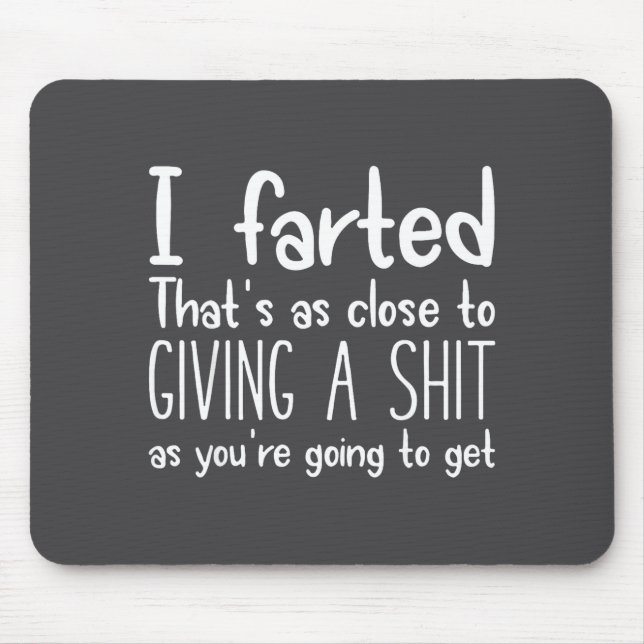 I Farted That's As Close To Giving A As You're Goi Mousepad (Vorne)
