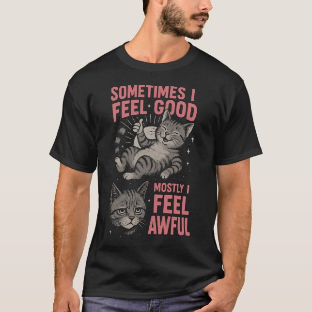 i feel good Mostly I Feel Awful Funny Cat  Mood  T-Shirt (Vorderseite)