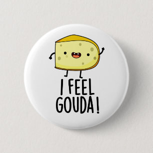I Feel Gouda Funny Cheese Pun Button
