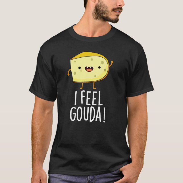 I Feel Gouda Funny Cheese Pun Dark BG T-Shirt (Vorderseite)