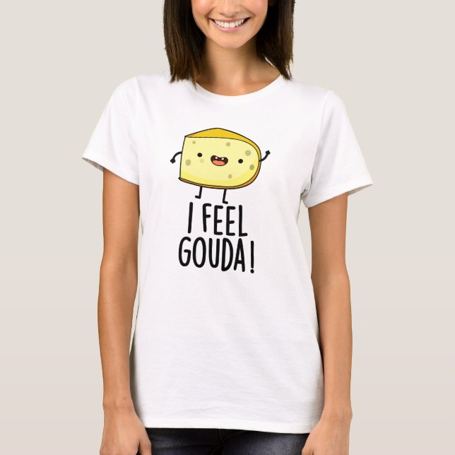 I Feel Gouda Funny Cheese Pun T-Shirt (Vorderseite)