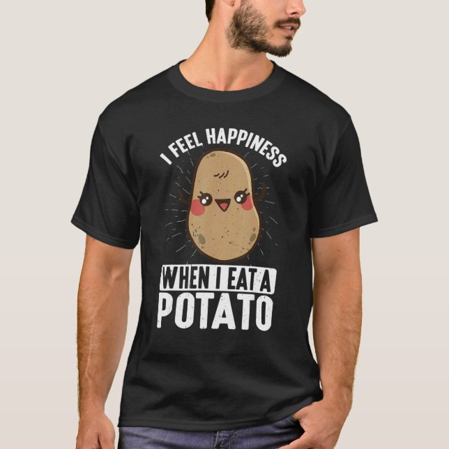 I Feel Happiness When I Eat A Potato T-Shirt (Vorderseite)