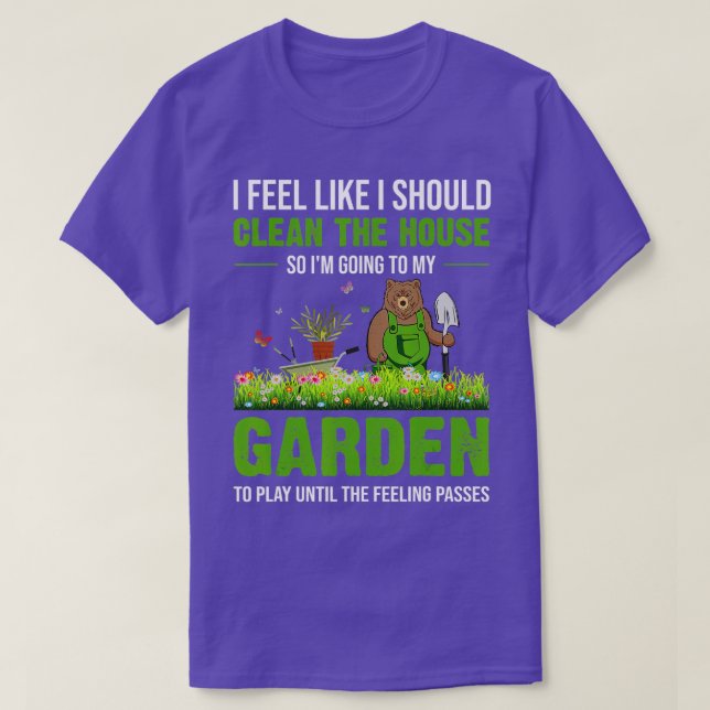 I Feel Like I Should Clean The House To My Garden  T-Shirt (Design vorne)
