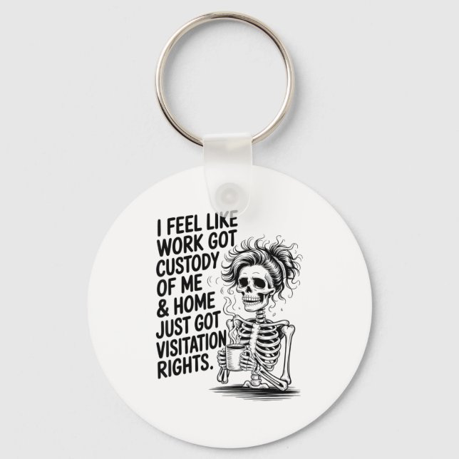 I Feel Like Work Got Custody Of Me &amp; Home Funn Schlüsselanhänger (Vorderseite)