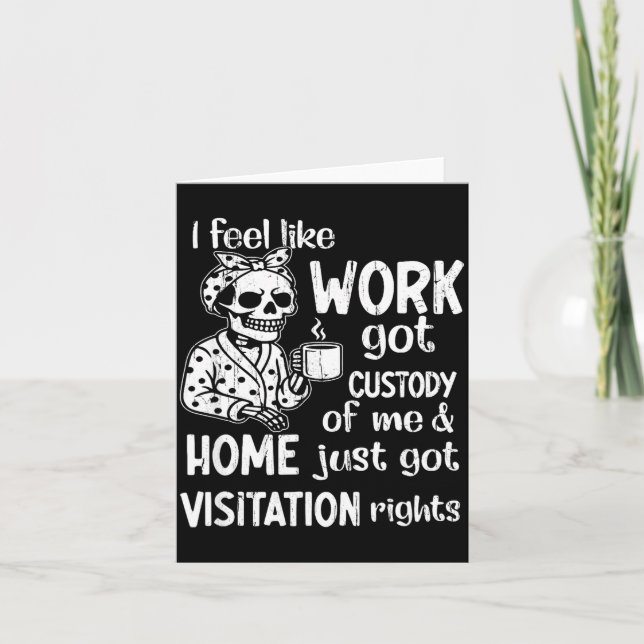 I Feel Like Work Got Custody Of Me And Home Just G Karte (Vorderseite)