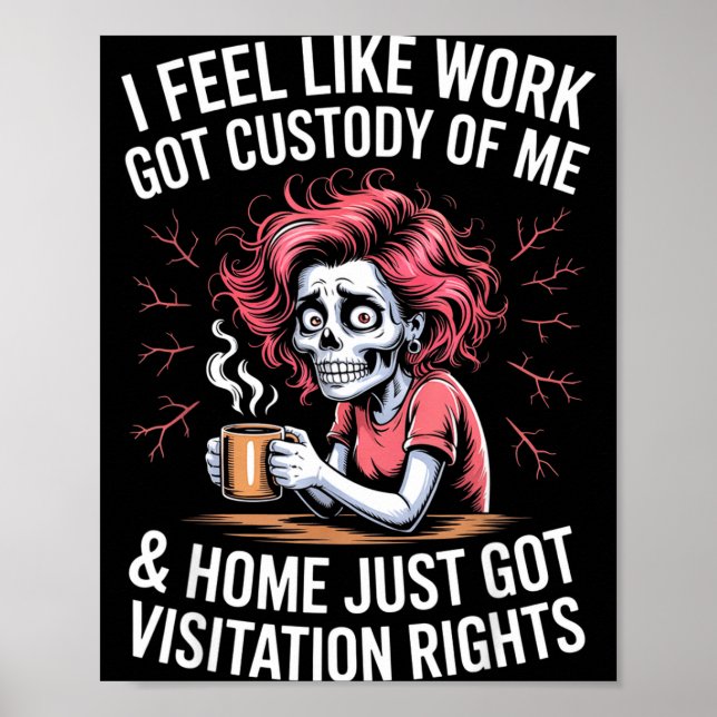 I Feel Like Work Got Custody Of Me And Home  Poster (Vorne)