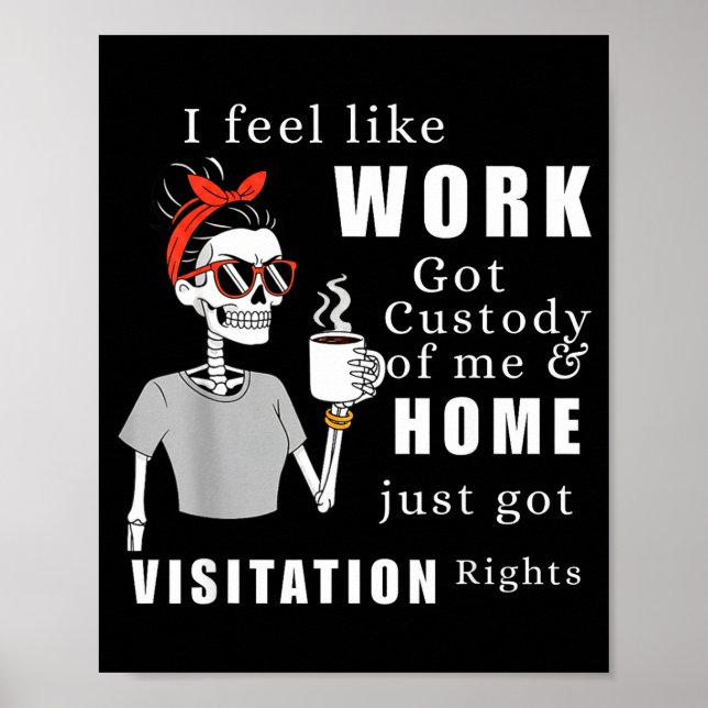 I Feel Like Work Got Custody Of Me Funny Home Visi Poster (Vorne)