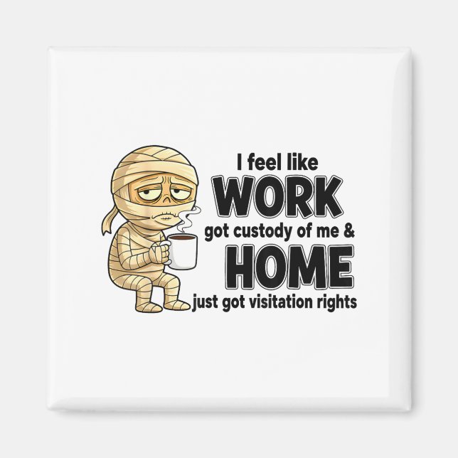 I Feel Like Work Got Custody Of Me Funny Work  Magnet (Vorne)