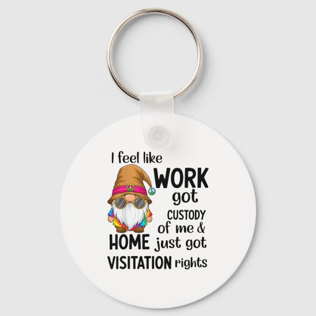 I Feel Like Work Got Custody Of Me Home Just Got V Schlüsselanhänger (Vorderseite)