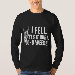 I Fell Yes It verletzte 6 8 Wochen Arm Fracture 1 T-Shirt