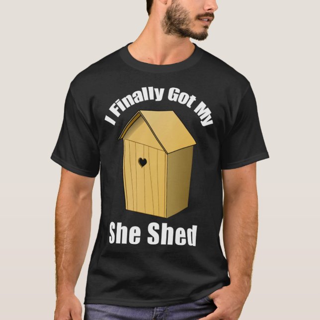 I Finally Got My She Shed T-Shirt (Vorderseite)