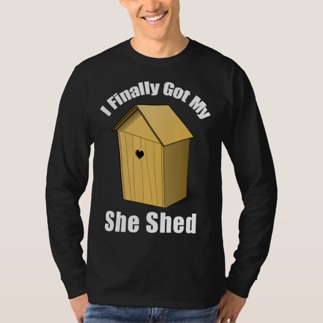 I Finally Got My She Shed T-Shirt (Vorderseite)