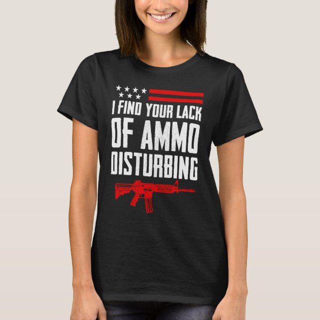 I Find Your Lack Of Ammo Disturbing  2nd Amendment T-Shirt (Vorderseite)