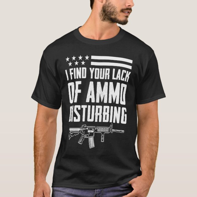 I Find Your Lack Of Ammo Disturbing  2nd Amendment T-Shirt (Vorderseite)