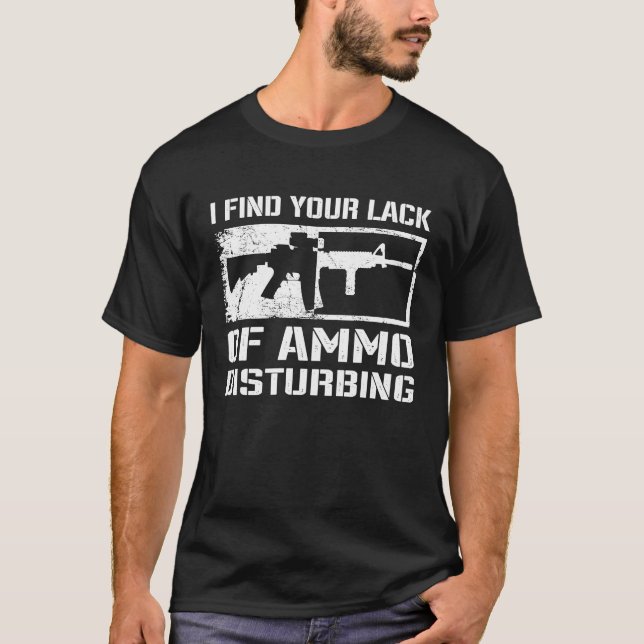 I Find Your Lack Of Ammo Disturbing  Gun Owner  AR T-Shirt (Vorderseite)