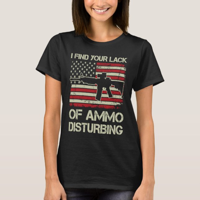I Find Your Lack Of Ammo Disturbing   USA AR15  BA T-Shirt (Vorderseite)