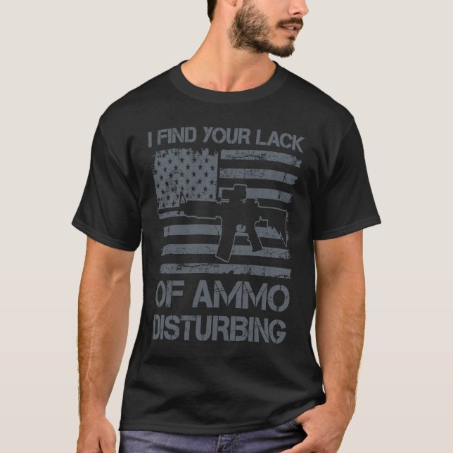 I Find Your Lack Of Ammo Disturbing  USA Funny AR1 T-Shirt (Vorderseite)