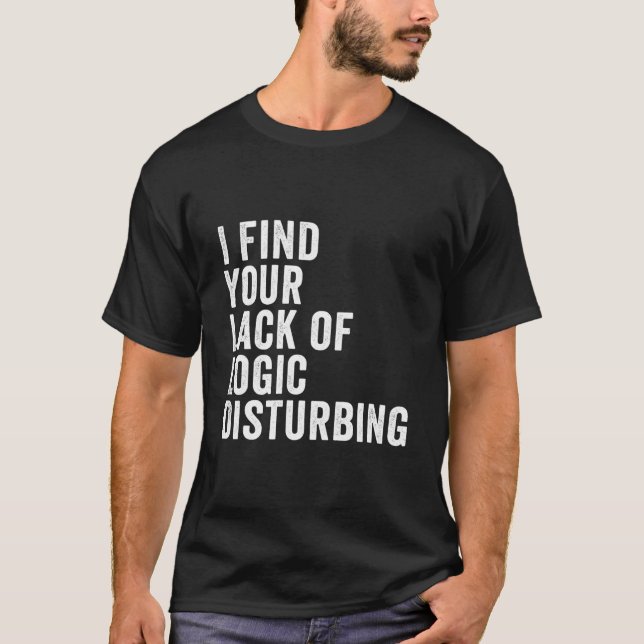 I Find Your Lack Of Logic Disturbing T-Shirt (Vorderseite)