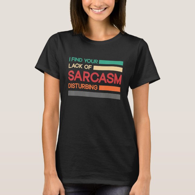 I find your lack of sarcasm disturbing T-Shirt (Vorderseite)